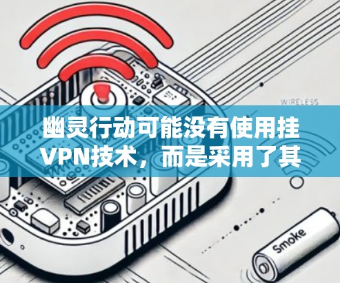 幽灵行动可能没有使用挂VPN技术，而是采用了其他加密和保护技术。以下是逐步的解释和答案