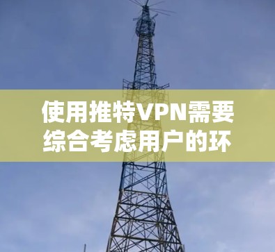 使用推特VPN需要综合考虑用户的环境、使用需求、技术理解和安全意识。以下是一些关键步骤和注意事项 使用推特VPN需要综合考虑用户的环境、使用需求、技术理解和安全意识。以下是一些关键步骤和注意事项