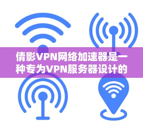 倩影VPN网络加速器是一种专为VPN服务器设计的软件,旨在提升视频下载和网络使用速度。以下是关于它的详细信息 倩影VPN网络加速器是一种专为VPN服务器设计的软件,旨在提升视频下载和网络使用速度。以下是关于它的详细信息