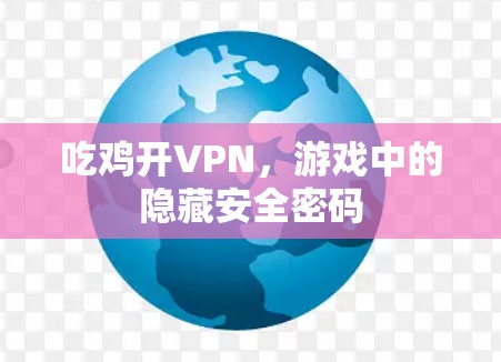 吃鸡开VPN,游戏中的隐藏安全密码 吃鸡开VPN,游戏中的隐藏安全密码