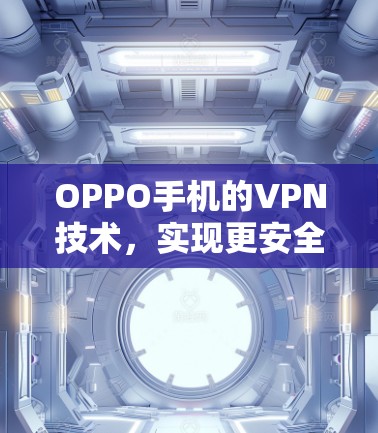OPPO手机的VPN技术，实现更安全的网络连接
