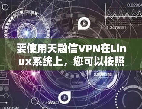要使用天融信VPN在Linux系统上，您可以按照以下步骤进行配置