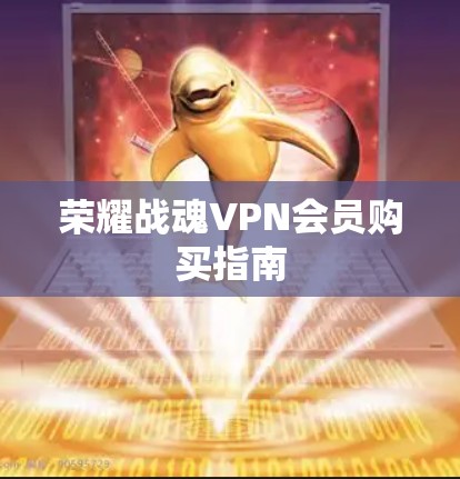 荣耀战魂VPN会员购买指南