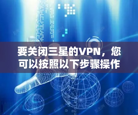 要关闭三星的VPN，您可以按照以下步骤操作