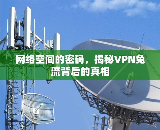网络空间的密码,揭秘VPN免流背后的真相