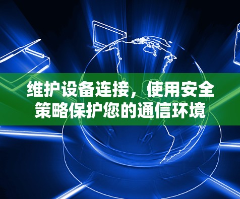 维护设备连接，使用安全策略保护您的通信环境
