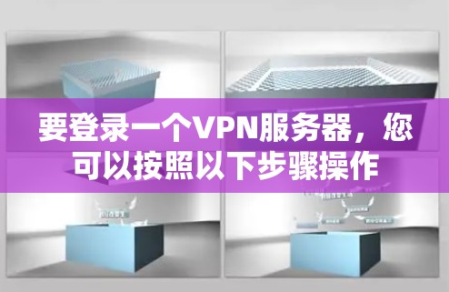 要登录一个VPN服务器，您可以按照以下步骤操作