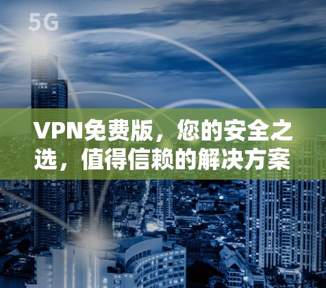 VPN免费版,您的安全之选,值得信赖的解决方案