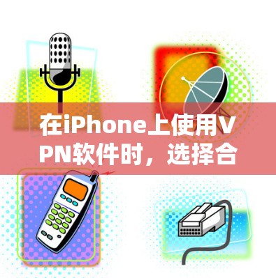 在iPhone上使用VPN软件时,选择合适的软件至关重要。以下是一些推荐的VPN软件,它们在安全性、兼容性和用户体验方面各有特点