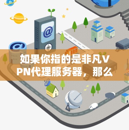 如果你指的是非凡VPN代理服务器，那么非凡VPN本身就是一个非常强大的代理服务器解决方案，能够帮助用户在安全、可靠的情况下访问外部网络和服务器
