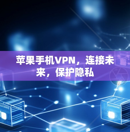 苹果手机VPN,连接未来,保护隐私