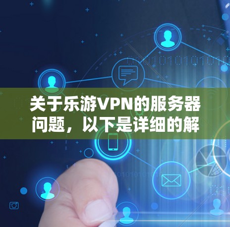关于乐游VPN的服务器问题，以下是详细的解答