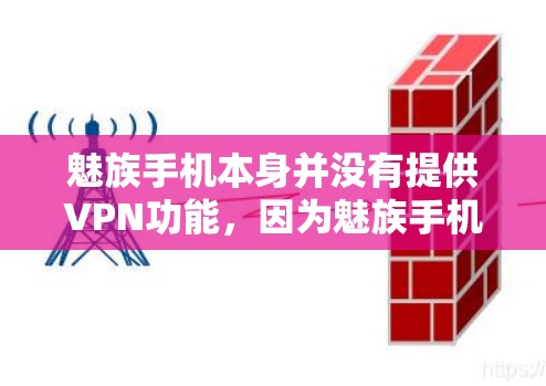 魅族手机本身并没有提供VPN功能，因为魅族手机主要面向的是手机用户，而无法直接提供网络服务。如果你想通过手机连接外部网络，通常需要借助电脑或其他设备，或者通过第三方软件或服务来实现VPN