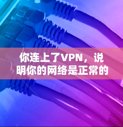 你连上了VPN，说明你的网络是正常的，VPN是连接到你的网络上的。如果你连不上，可能是因为VPN设置的问题。以下是一些步骤来帮助你解决这个问题