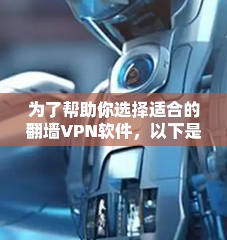 为了帮助你选择适合的翻墙VPN软件，以下是详细的步骤和建议
