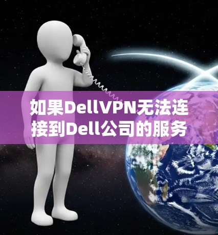 如果DellVPN无法连接到Dell公司的服务器，可以按照以下步骤进行处理