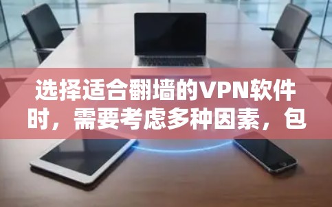 选择适合翻墙的VPN软件时，需要考虑多种因素，包括软件的安全性、用户评价、支持的设备数量以及适用的使用场景。以下是一些推荐的VPN软件，分为不同的类型和适用场景，供用户参考