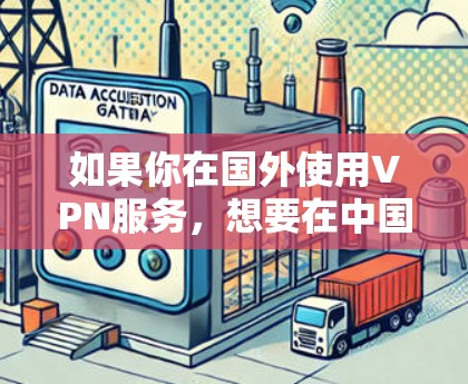 如果你在国外使用VPN服务，想要在中国有合法的账号或设备，以下是一些可能的情况和建议