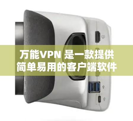 万能VPN 是一款提供简单易用的客户端软件，用户可以通过它来解决VPN问题。以下是几个适合安卓用户的选择