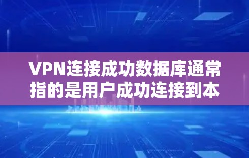 VPN连接成功数据库通常指的是用户成功连接到本地计算机或服务器，并且数据库已经连接到VPN服务器。这可能涉及到以下步骤