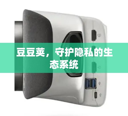 豆豆荚，守护隐私的生态系统