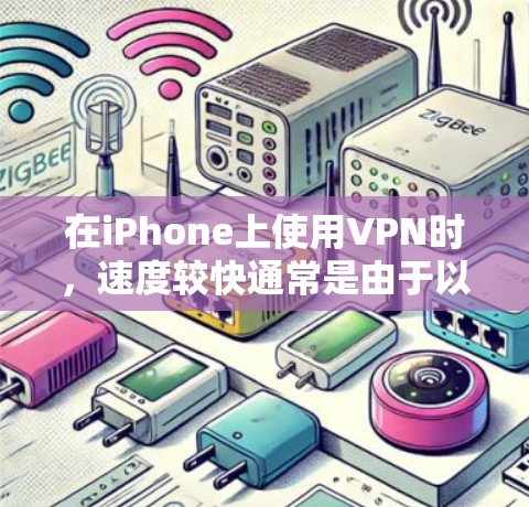 在iPhone上使用VPN时，速度较快通常是由于以下原因