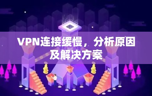 VPN连接缓慢，分析原因及解决方案