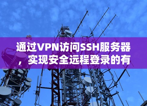 通过VPN访问SSH服务器，实现安全远程登录的有效方法