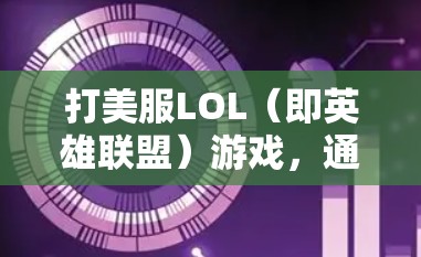 打美服LOL（即英雄联盟）游戏，通常需要通过VPN来连接本地游戏服务器。以下是一些推荐的VPN服务，供您参考