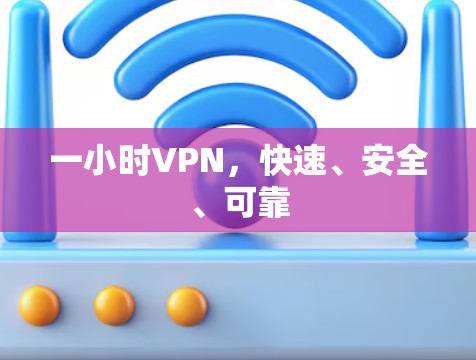一小时VPN，快速、安全、可靠
