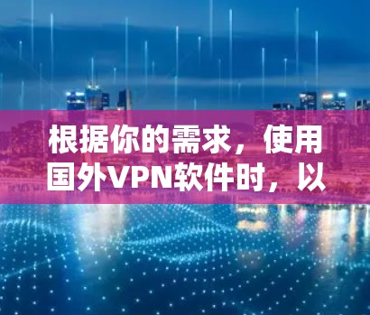 根据你的需求，使用国外VPN软件时，以下是一些推荐和步骤