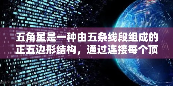 五角星是一种由五条线段组成的正五边形结构，通过连接每个顶点，形成一个星形图形。以下是对其结构、颜色、几何性质以及实际应用的详细分析