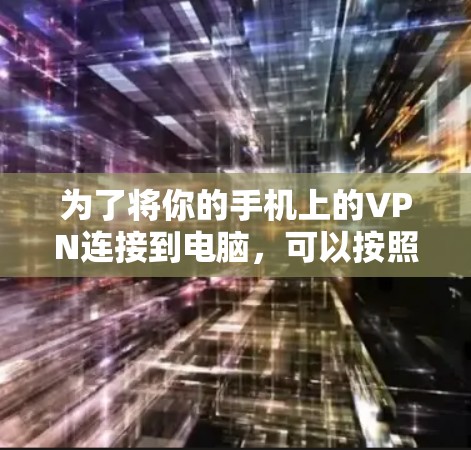 为了将你的手机上的VPN连接到电脑，可以按照以下步骤操作
