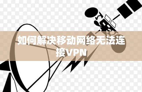 如何解决移动网络无法连接VPN