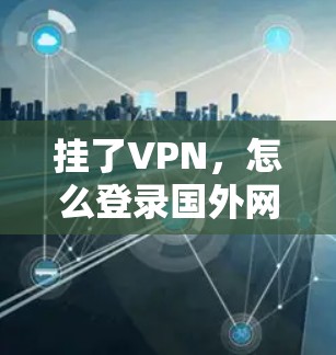 挂了VPN，怎么登录国外网站？
