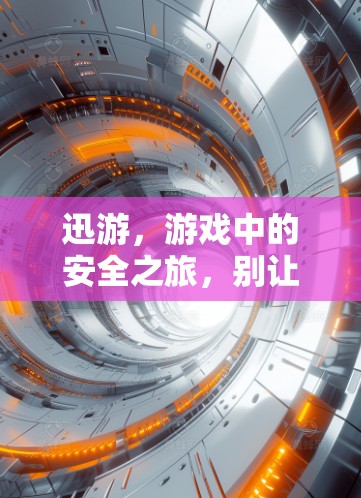 迅游，游戏中的安全之旅，别让病毒来打乱你的游戏人生