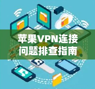 苹果VPN连接问题排查指南 苹果VPN连接问题排查指南