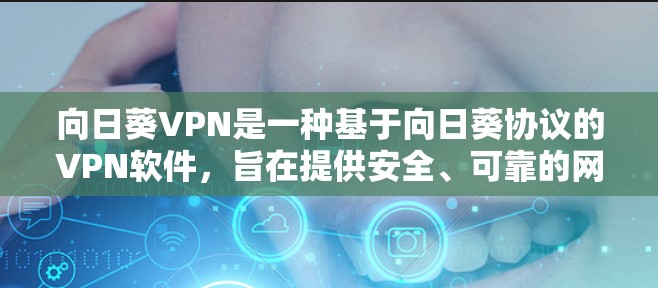 向日葵VPN是一种基于向日葵协议的VPN软件，旨在提供安全、可靠的网络连接。然而，向日葵VPN的稳定性和安全性并非绝对，具体稳定性取决于以下几个因素