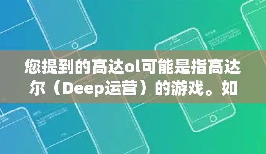 您提到的高达ol可能是指高达尔（Deep运营）的游戏。如果你指的是游戏高达尔，以下是一些可能的信息