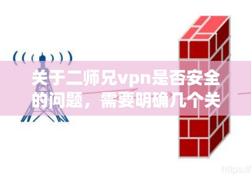 关于二师兄vpn是否安全的问题，需要明确几个关键点