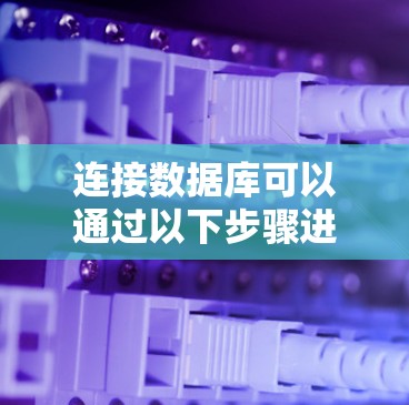 连接数据库可以通过以下步骤进行