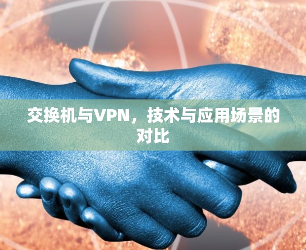 交换机与VPN，技术与应用场景的对比