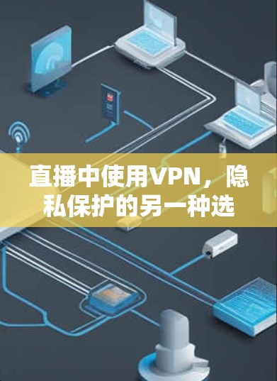 直播中使用VPN，隐私保护的另一种选择？