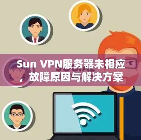 Sun VPN服务器未相应,故障原因与解决方案 Sun VPN服务器未相应,故障原因与解决方案