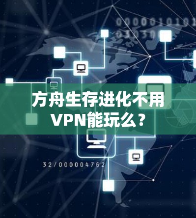 方舟生存进化不用VPN能玩么？