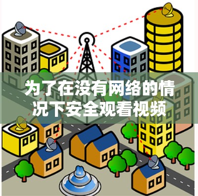 为了在没有网络的情况下安全观看视频或下载文件，可以按照以下步骤使用VPN软件