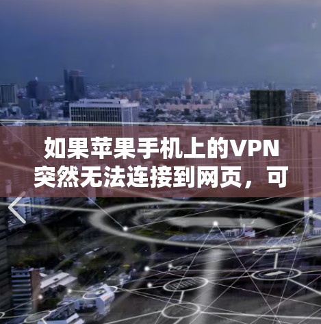 如果苹果手机上的VPN突然无法连接到网页,可能的原因包括以下几种情况