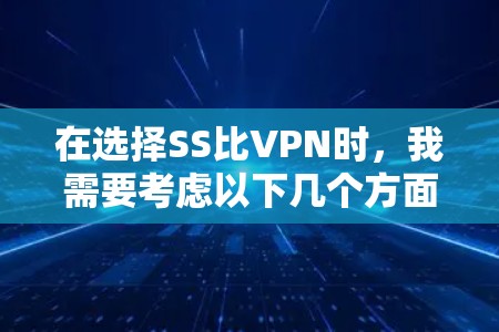 在选择SS比VPN时，我需要考虑以下几个方面