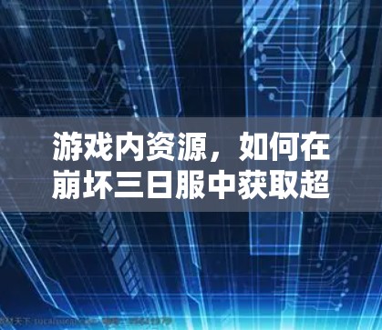 游戏内资源，如何在崩坏三日服中获取超高级装备