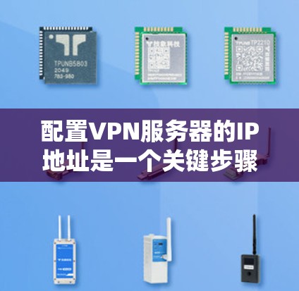 配置VPN服务器的IP地址是一个关键步骤，以下是详细的指南
